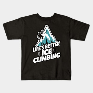 Life's Better Ice Climbing. Funny Ice Climbing Kids T-Shirt